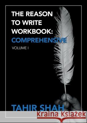 The Reason to Write Workbook: Comprehensive: Volume I Tahir Shah 9781915876454 Secretum Mundi Limited