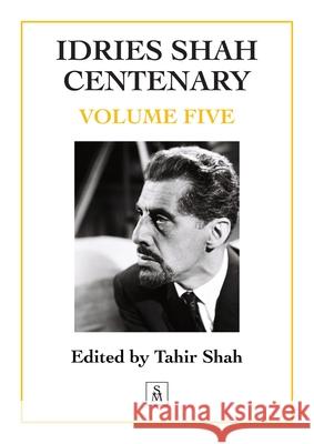 Idries Shah Centenary: Volume Five Tahir Shah 9781915876508