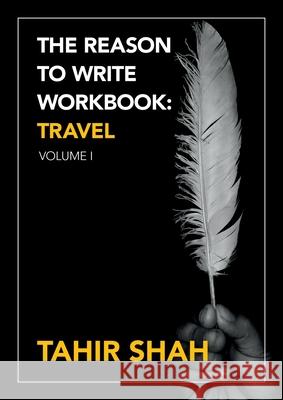The Reason to Write Workbook: Travel: Volume I Tahir Shah 9781915876614 Secretum Mundi Limited