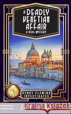 A Deadly Venetian Affair: A 1920s Mystery Jay Gill   9781915881007 Jay Gill Books