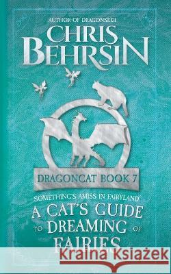 A Cat's Guide to Dreaming of Fairies: 5x8 Paperback Edition Chris Behrsin   9781915886477 Journey Copywriting Ltd.