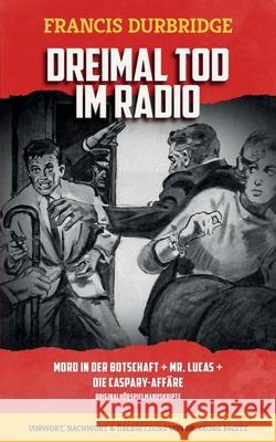 Dreimal Tod im Radio Mord in der Botschaft Mr. Lucas Die Caspary-Aff?re Georg Pagitz Georg Pagitz Francis Durbridge 9781915887757