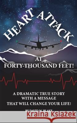 Heart Attack At Forty Thousand Feet! David W. Blake 9781915904850