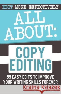 All About Copyediting: 55 Easy Edits to Improve Your Writing Skills Forever K. J. Heritage 9781915927026 Sygasm Publishing