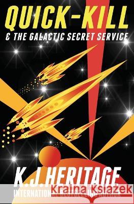 Quick-Kill & The Galactic Secret Service K. J. Heritage 9781915927064 Sygasm Publishing