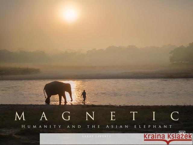 Magnetic: Humanity and the Asian elephant Larry Laverty 9781915951557