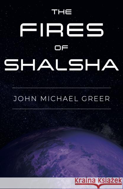 The Fires of Shalsha John Michael Greer 9781915952165