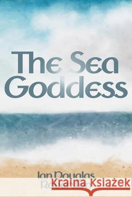 The Sea Goddess Ian Douglas Robertson 9781915952646 Sphinx Publishing