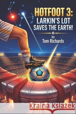 Hotfoot 3: Larkin's Lot Saves the Earth! Tom Richards 9781915959799 Storylines Entertainment Ltd