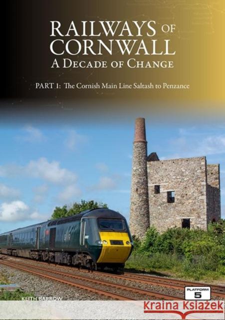 Railways of Cornwall: A Decade of Change Part 1: The Cornish Main Line: Saltash to Penzance Keith Barrow 9781915984166