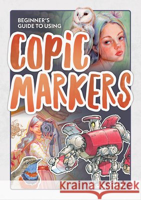 Beginner's Guide to Using Copic Markers  9781915992468 3dtotal Publishing