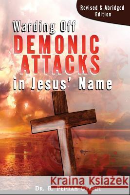 Warding Off Demonic Attacks in Jesus' Name: Revised & Abridged Edition Robert Peprah-Gyamfi 9781916004672 Thank You Jesus Books