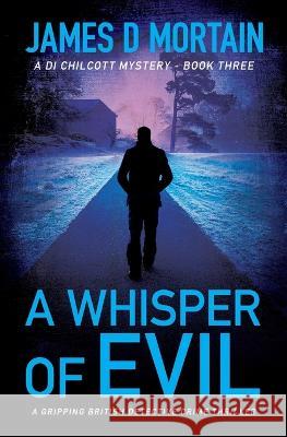 A Whisper Of Evil: A gripping British detective crime thriller James D Mortain   9781916008496 Manvers Publishing