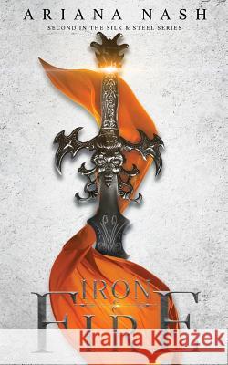 Iron & Fire: Silk & Steel, #2 Ariana Nash 9781916009202 Pippa Dacosta Author