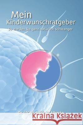 Mein Kinderwunschratgeber: So werden Sie ganz natürlich schwanger Attilio D'Alberto 9781916013872 Attilio D'Alberto