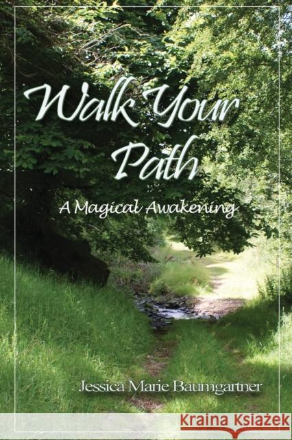 Walk Your Path: A Magickal Awakening: 2019 Jessica Baumgartner 9781916014022