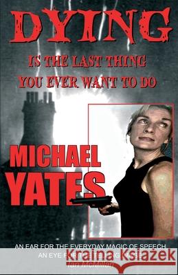 Dying is the Last Thing You Ever Want to Do Michael Yates 9781916016545