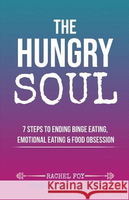 The Hungry Soul: 7 Steps To Ending Binge Eating, Emotional Eating & Food Obsession Foy, Rachel 9781916021501 Soul Fed Woman