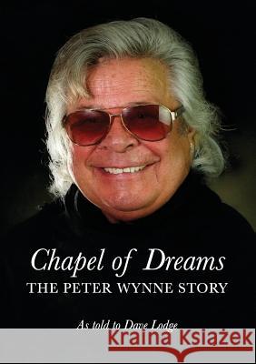 Chapel of Dreams: The Peter Wynne Story Dave Lodge, Peter Wynne 9781916021709