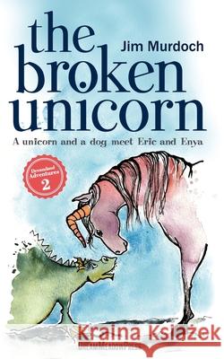 The Broken Unicorn: A unicorn and a dog meet Eric and Enya Jim Murdoch Paulien Bats 9781916038622 Dream Meadow Press