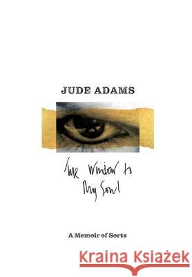 The Window to My Soul: A Memoir of Sorts Jude Adams 9781916047310