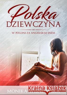 Polska Dziewczyna W Pogoni Za Angielskim Snem Monika Wisniewska   9781916050440 Monika Wisniewska