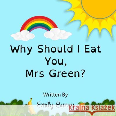 Why Should I Eat You, Mrs Green?: The Delightful Nutrition Book For Kids Bunny, Emily 9781916051706 Emily Bunny