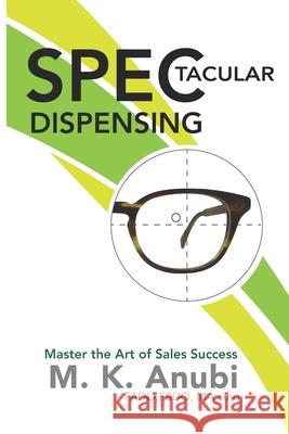 SPEC-tacular Dispensing: Master The Art Of Sales Success Maria K. Anub 9781916055803 Coaching2transform Publishing