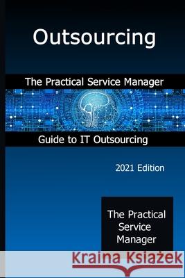 Outsourcing: The Practical Service Manager Guide to IT Outsourcing John Graham 9781916055995
