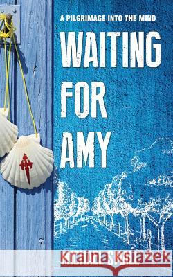 Waiting for Amy: A Pilgrimage Into The Mind Small, Michael 9781916061507