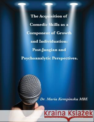 The Acquisition of Comedic Skills as a Component of Growth and Individuation: Post-Jungian and Psychoanalytic Perspectives. Kempinska Mbe, Maria 9781916064362 FCM Publishing