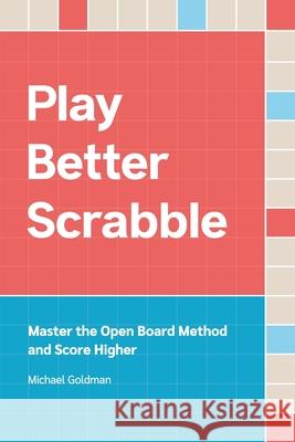 Play Better Scrabble: Master the Open Board Method and Score Higher Michael Goldman 9781916064614 Magnetical