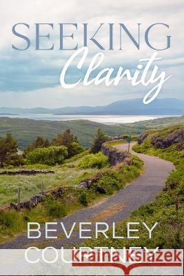 Seeking Clarity: A Women's Fiction Novel of Children, Career, and Creativity (Dilemmas and Discovery, Book 2) Beverley Courtney   9781916073425