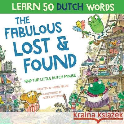 The Fabulous Lost & Found and the little Dutch mouse: Laugh as you learn 50 Dutch words with this bilingual English Dutch book for kids Mark Pallis Peter Baynton 9781916080140