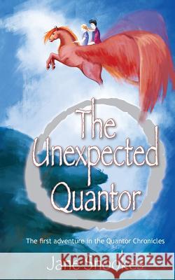 The Unexpected Quantor: First in the Quantor Chronicles series Jane Snookes Sophie Phipps 9781916080409 Quantor Chronicles