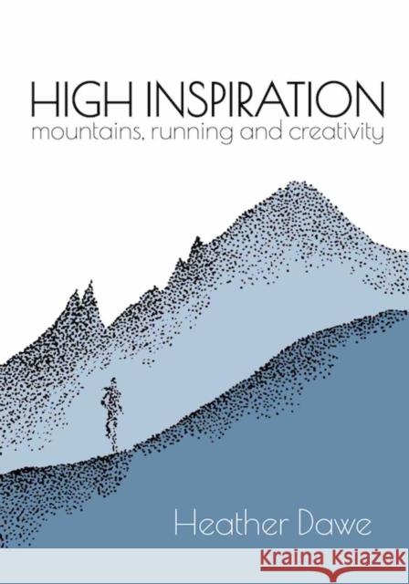High Inspiration: Mountains, Running and Creativity Heather Dawe 9781916081208
