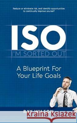 ISO: A Blueprint for your Life Goals Ray Wilson 9781916081901 Roc Teknitronics