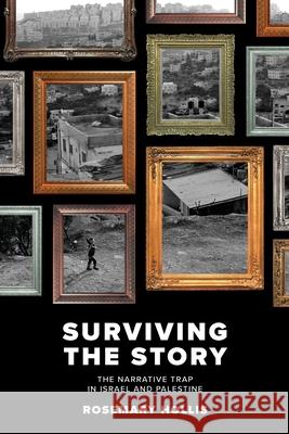 Surviving The Story: The Narrative Trap in Israel and Palestine Rosemary Hollis   9781916084315