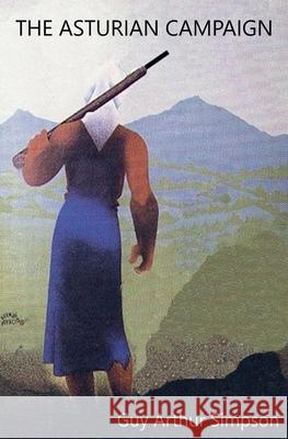 The Asturian Campaign Guy Arthur Simpson 9781916106154 Guy Arthur Simpson