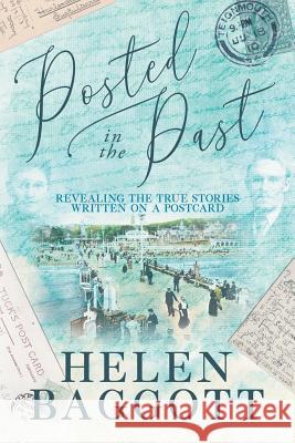 Posted in the Past: Revealing the true stories written on a postcard Helen Baggott 9781916107007