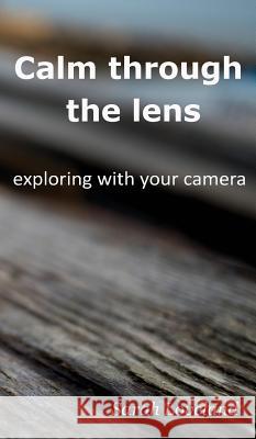 Calm through the lens: exploring with your camera Sarah Loveland   9781916109902 Sarah Loveland