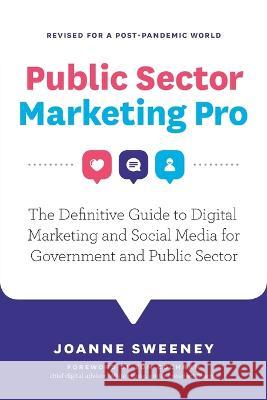 Public Sector Marketing Pro: The Definitive Guide to Digital Marketing and Social Media for Government and Public Sector - Revised for a Post Pande Joanne Sweeney 9781916114920 Js Press