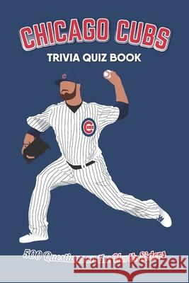 Chicago Cubs Trivia Quiz Book: 500 Questions on the North Siders Chris Bradshaw 9781916123045