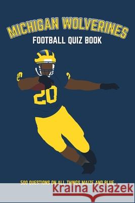Michigan Wolverines Football Quiz Book: 500 Questions on all Things Maize and Blue Chris Bradshaw 9781916123069