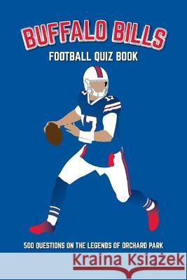Buffalo Bills Football Quiz Book: 500 Questions on the Legends of Orchard Park Chris Bradshaw 9781916123076 Chris Bradshaw
