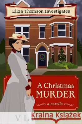 A Christmas Murder: An Eliza Thomson Investigates Murder Mystery VL McBeath 9781916134034 Valyn Publishing