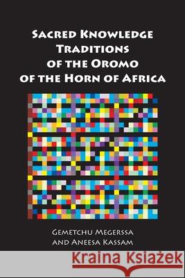 Sacred Knowledge Traditions of the Oromo of the Horn of Africa Gemetchu Megerssa Aneesa Kassam 9781916135215 Fifth World Publications