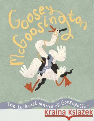 Goosey McGoosington: The Luckiest Mayor of Goosopolis Chris O'Malley Phoebe Roze 9781916147775 Red Rabbit Rises