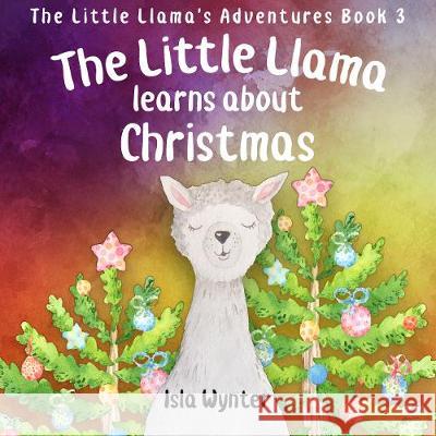 The Little Llama Learns About Christmas: An illustrated children's book Isla Wynter   9781916151550 Peryton Press