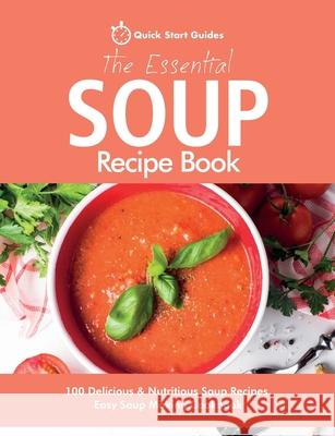 The Essential Soup Recipe Book: 100 Delicious & Nutritious Soup Recipes. Easy Soup Making Cookbook Quick Start Guides 9781916152397 Erin Rose Publishing